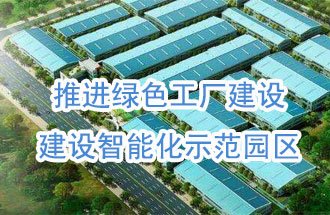 推進(jìn)綠色工廠建設(shè)，建設(shè)智能化示范園區(qū)